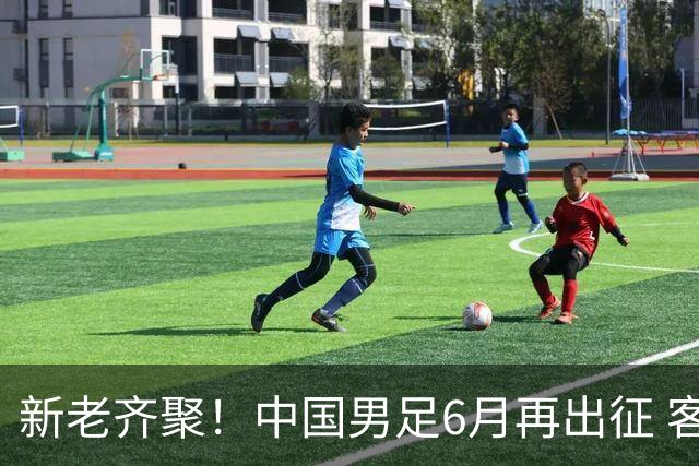 新老齐聚！中国男足6月再出征 客战新加坡主场对阵泰国